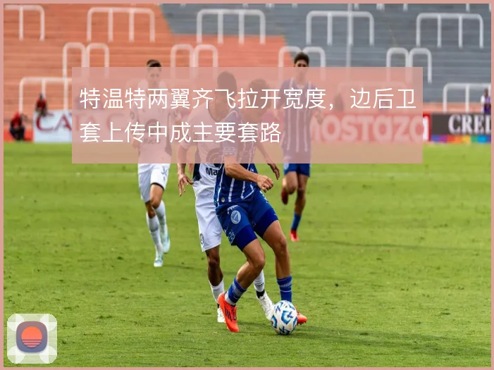 特温特两翼齐飞拉开宽度，边后卫套上传中成主要套路