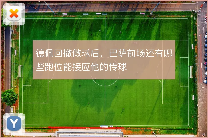 德佩回撤做球后,巴萨前场还有哪些跑位能接应他的传球