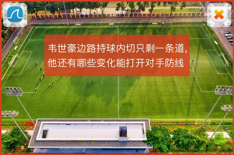 韦世豪边路持球内切只剩一条道，他还有哪些变化能打开对手防线