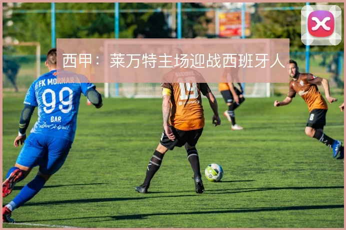 西甲:莱万特主场迎战西班牙人