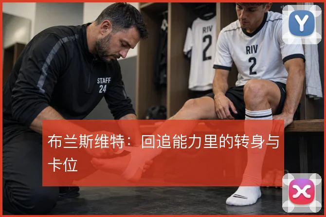 布兰斯维特:回追能力里的转身与卡位