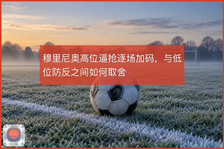 穆里尼奥高位逼抢逐场加码，与低位防反之间如何取舍