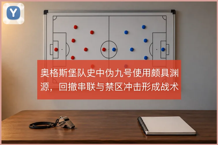 奥格斯堡队史中伪九号使用颇具渊源,回撤串联与禁区冲击形成战术传承