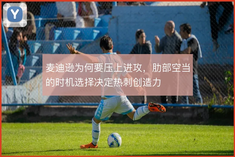 麦迪逊为何要压上进攻，肋部空当的时机选择决定热刺创造力
