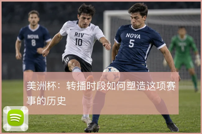 美洲杯:转播时段如何塑造这项赛事的历史